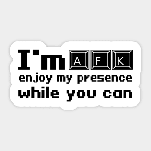 I'm AFK enjoy my presence while you can Sticker